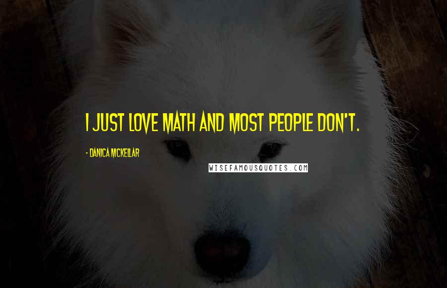 Danica McKellar Quotes: I just love math and most people don't.