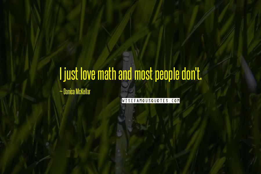 Danica McKellar Quotes: I just love math and most people don't.