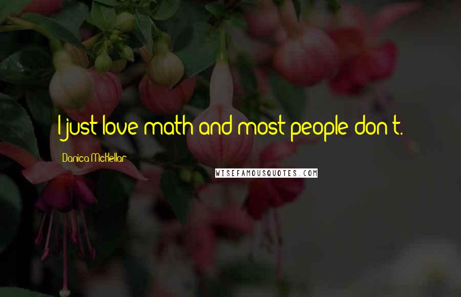 Danica McKellar Quotes: I just love math and most people don't.