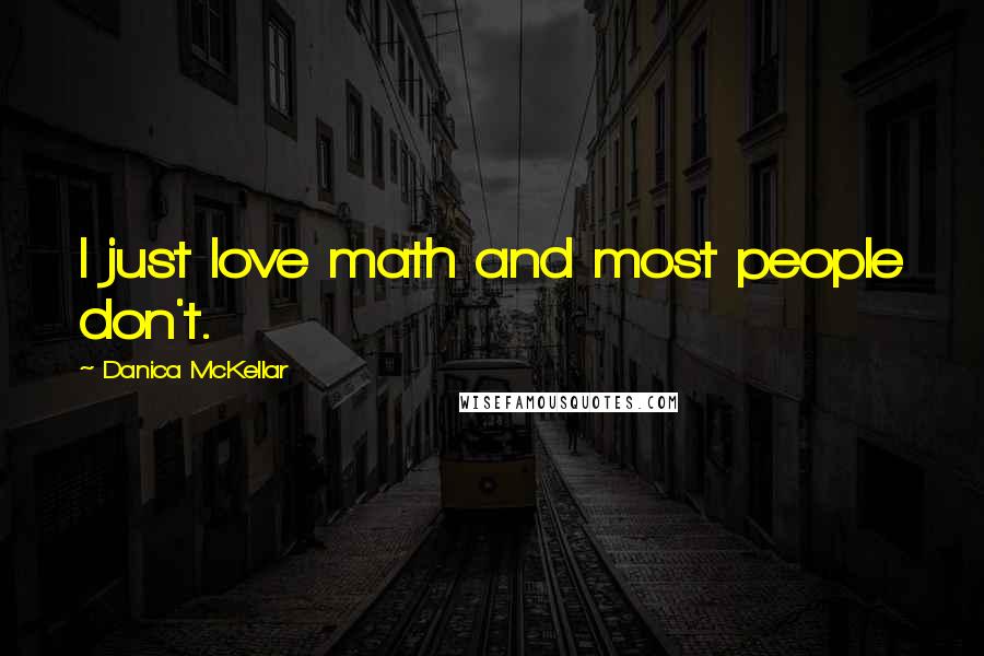 Danica McKellar Quotes: I just love math and most people don't.