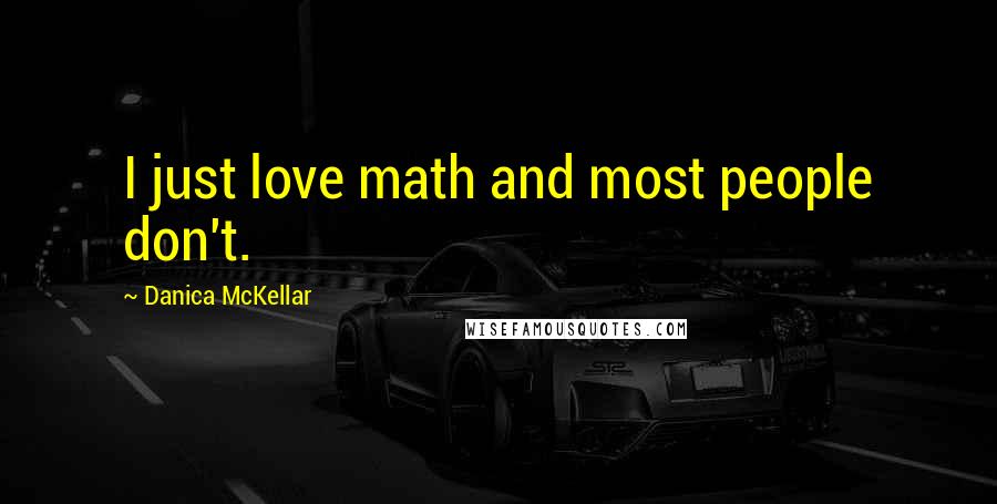 Danica McKellar Quotes: I just love math and most people don't.