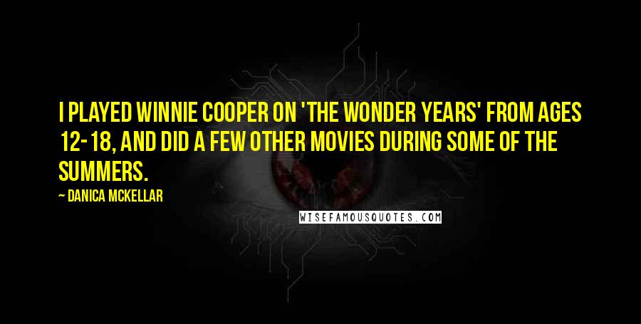 Danica McKellar Quotes: I played Winnie Cooper on 'The Wonder Years' from ages 12-18, and did a few other movies during some of the summers.