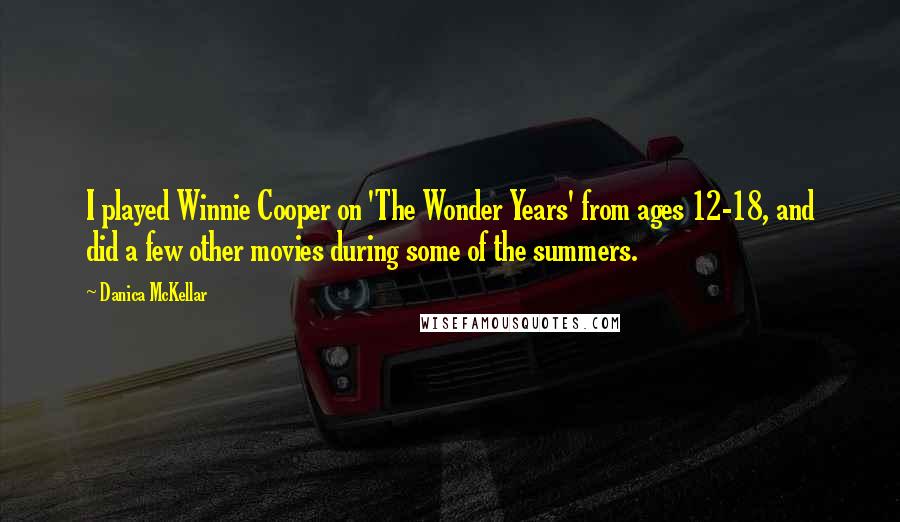 Danica McKellar Quotes: I played Winnie Cooper on 'The Wonder Years' from ages 12-18, and did a few other movies during some of the summers.