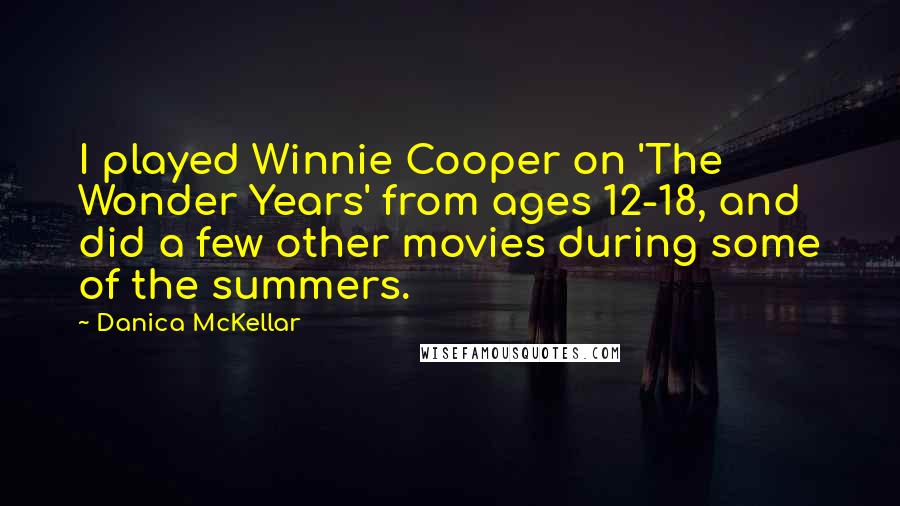 Danica McKellar Quotes: I played Winnie Cooper on 'The Wonder Years' from ages 12-18, and did a few other movies during some of the summers.