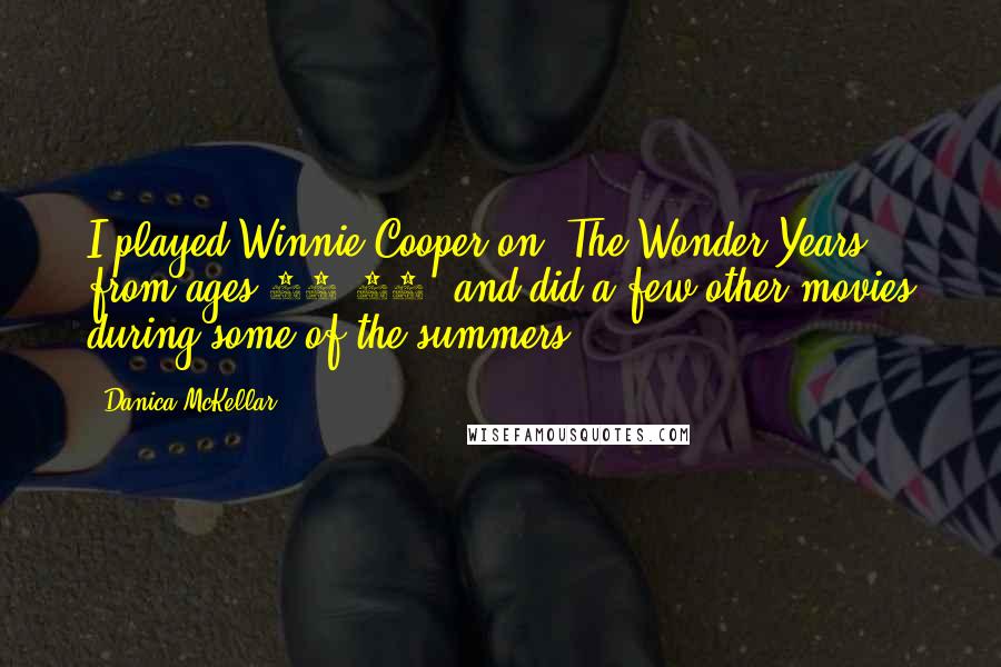 Danica McKellar Quotes: I played Winnie Cooper on 'The Wonder Years' from ages 12-18, and did a few other movies during some of the summers.