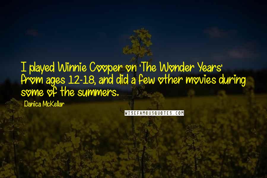 Danica McKellar Quotes: I played Winnie Cooper on 'The Wonder Years' from ages 12-18, and did a few other movies during some of the summers.