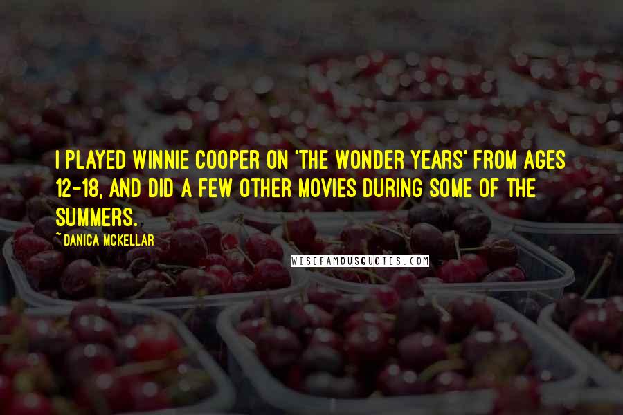 Danica McKellar Quotes: I played Winnie Cooper on 'The Wonder Years' from ages 12-18, and did a few other movies during some of the summers.