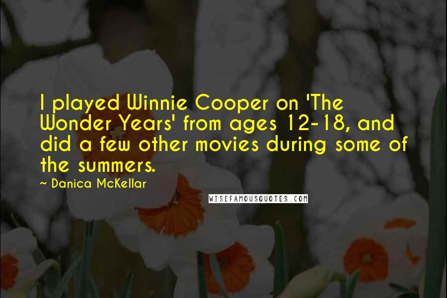 Danica McKellar Quotes: I played Winnie Cooper on 'The Wonder Years' from ages 12-18, and did a few other movies during some of the summers.