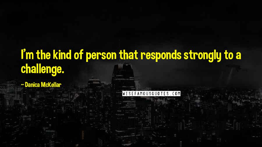 Danica McKellar Quotes: I'm the kind of person that responds strongly to a challenge.