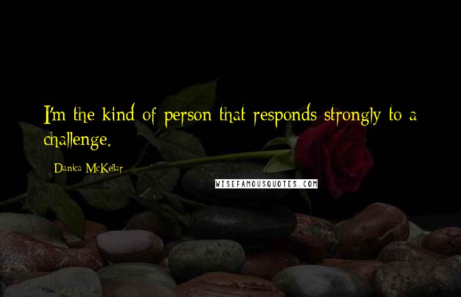 Danica McKellar Quotes: I'm the kind of person that responds strongly to a challenge.