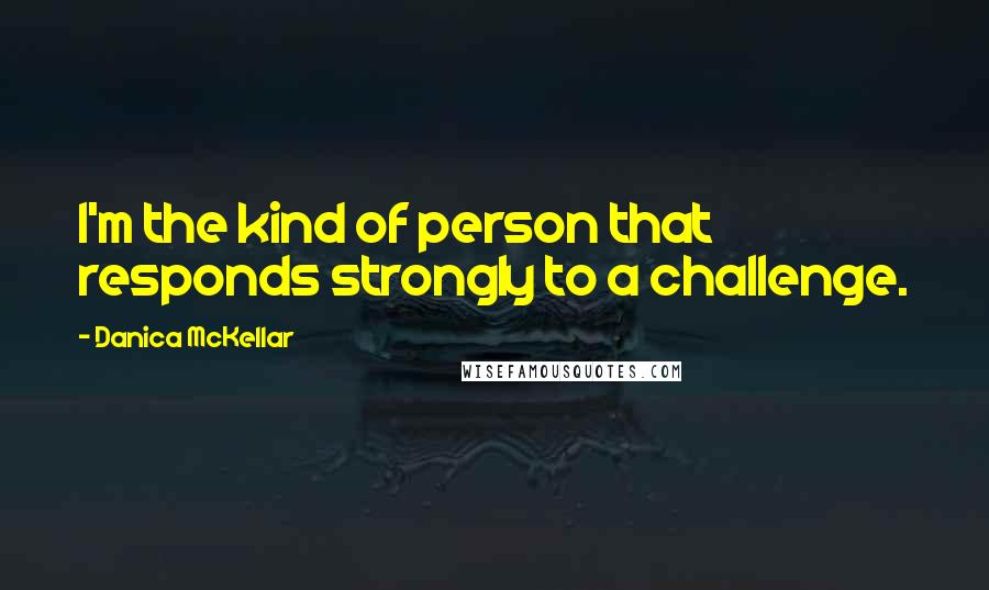 Danica McKellar Quotes: I'm the kind of person that responds strongly to a challenge.