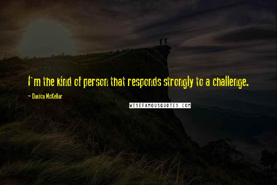 Danica McKellar Quotes: I'm the kind of person that responds strongly to a challenge.