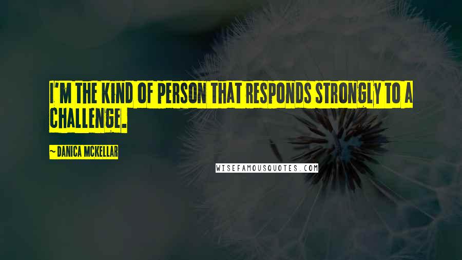 Danica McKellar Quotes: I'm the kind of person that responds strongly to a challenge.