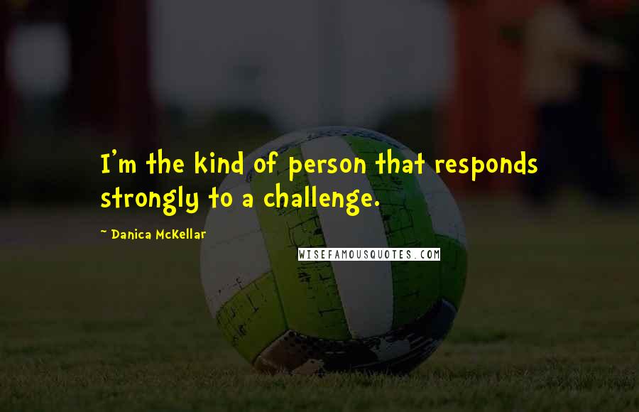 Danica McKellar Quotes: I'm the kind of person that responds strongly to a challenge.