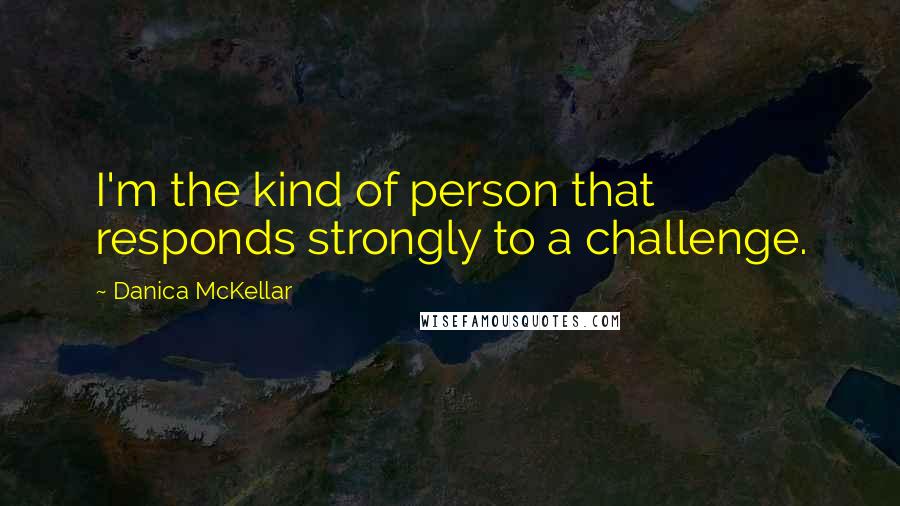 Danica McKellar Quotes: I'm the kind of person that responds strongly to a challenge.