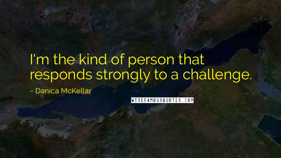 Danica McKellar Quotes: I'm the kind of person that responds strongly to a challenge.