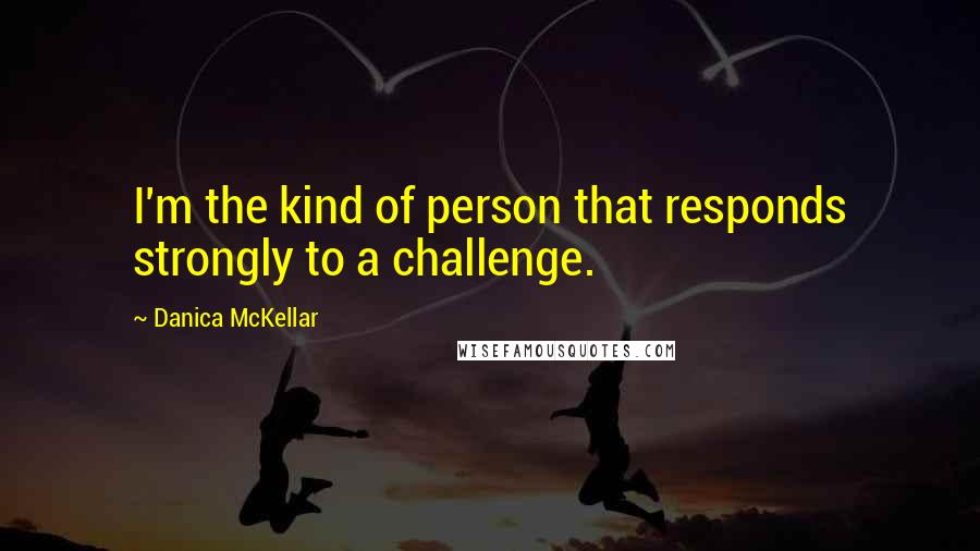 Danica McKellar Quotes: I'm the kind of person that responds strongly to a challenge.