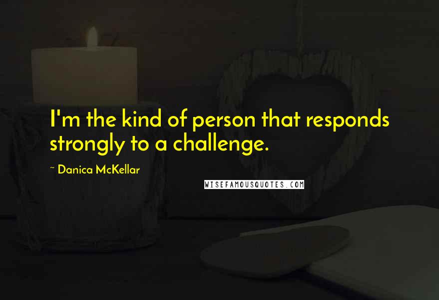 Danica McKellar Quotes: I'm the kind of person that responds strongly to a challenge.
