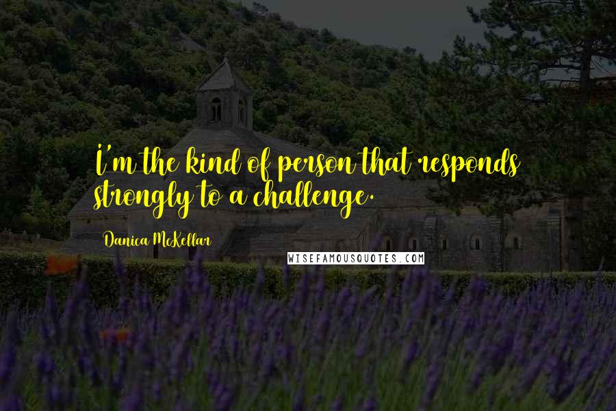 Danica McKellar Quotes: I'm the kind of person that responds strongly to a challenge.