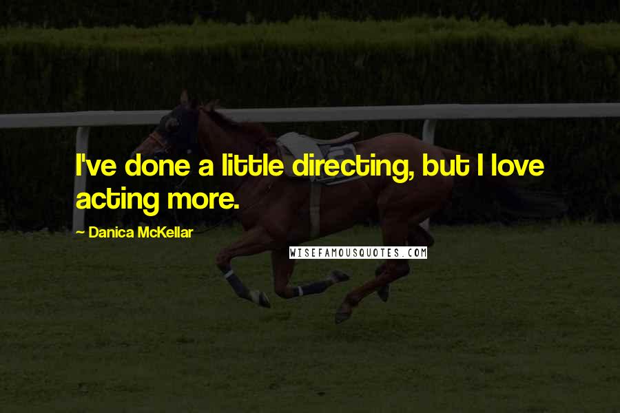 Danica McKellar Quotes: I've done a little directing, but I love acting more.