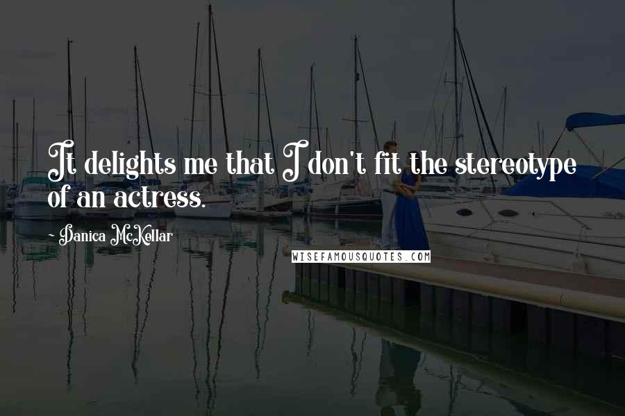 Danica McKellar Quotes: It delights me that I don't fit the stereotype of an actress.