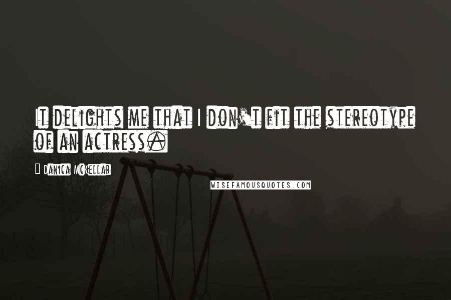 Danica McKellar Quotes: It delights me that I don't fit the stereotype of an actress.