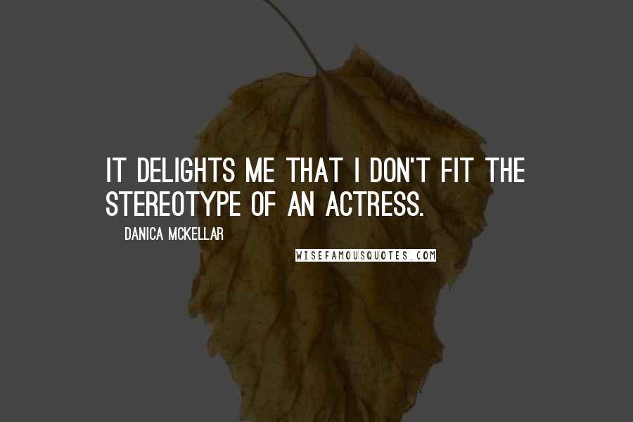 Danica McKellar Quotes: It delights me that I don't fit the stereotype of an actress.