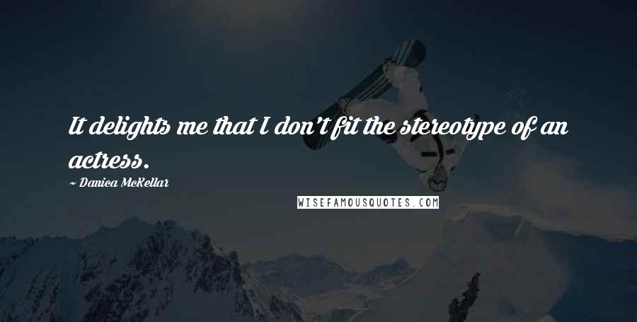 Danica McKellar Quotes: It delights me that I don't fit the stereotype of an actress.