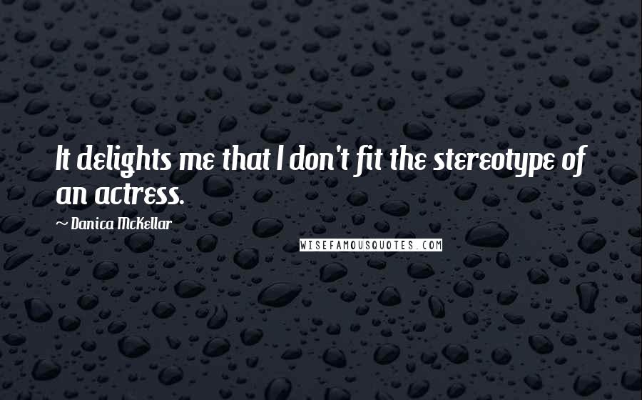 Danica McKellar Quotes: It delights me that I don't fit the stereotype of an actress.