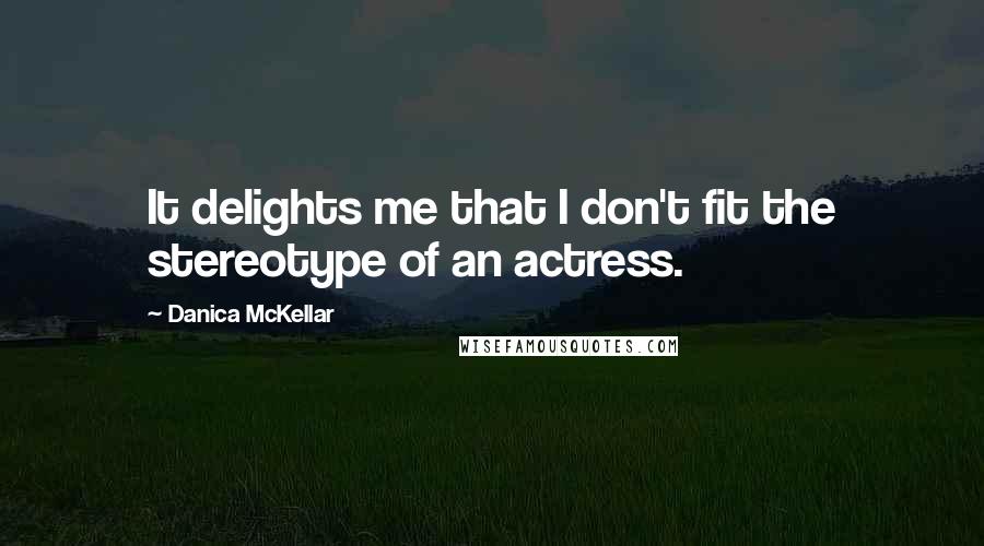 Danica McKellar Quotes: It delights me that I don't fit the stereotype of an actress.