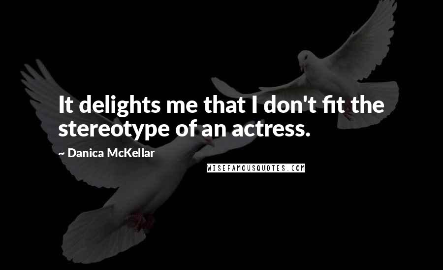 Danica McKellar Quotes: It delights me that I don't fit the stereotype of an actress.