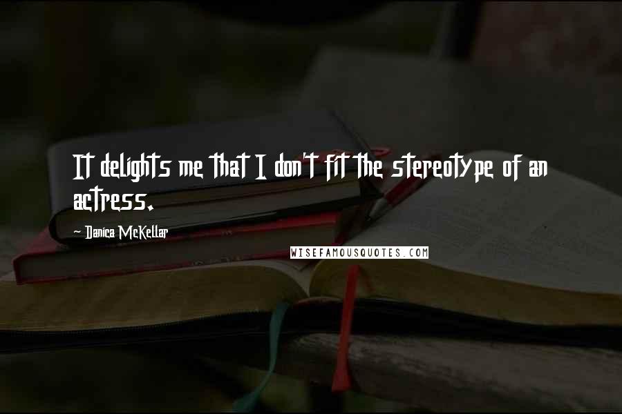 Danica McKellar Quotes: It delights me that I don't fit the stereotype of an actress.