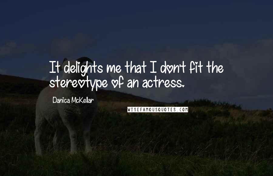 Danica McKellar Quotes: It delights me that I don't fit the stereotype of an actress.