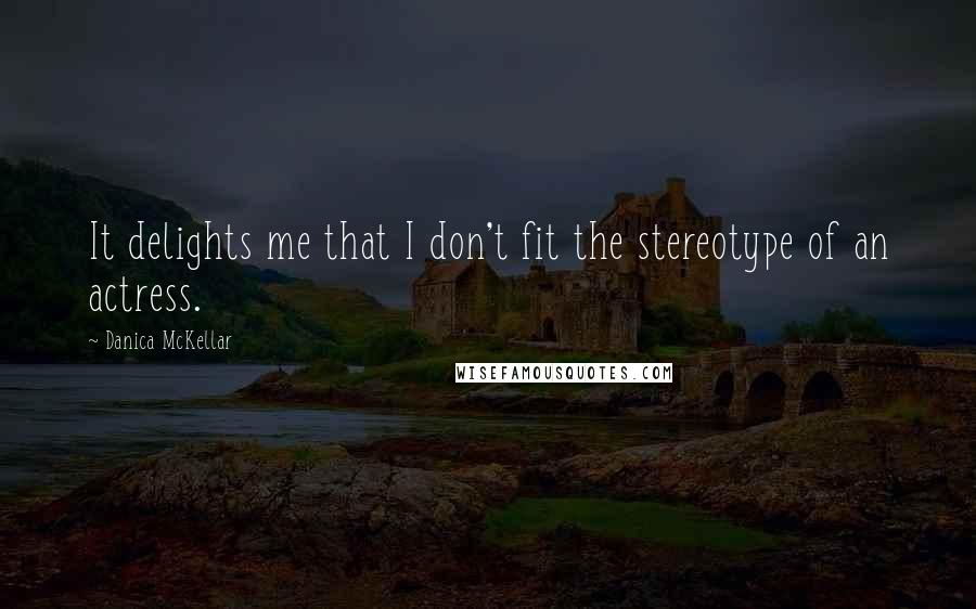 Danica McKellar Quotes: It delights me that I don't fit the stereotype of an actress.