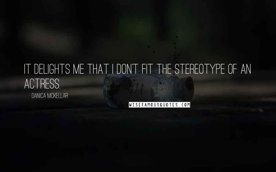 Danica McKellar Quotes: It delights me that I don't fit the stereotype of an actress.