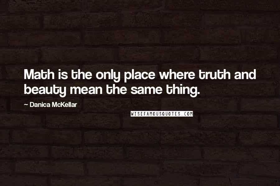 Danica McKellar Quotes: Math is the only place where truth and beauty mean the same thing.