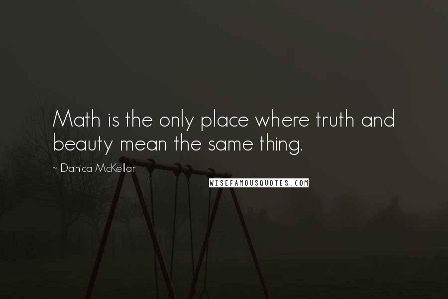 Danica McKellar Quotes: Math is the only place where truth and beauty mean the same thing.