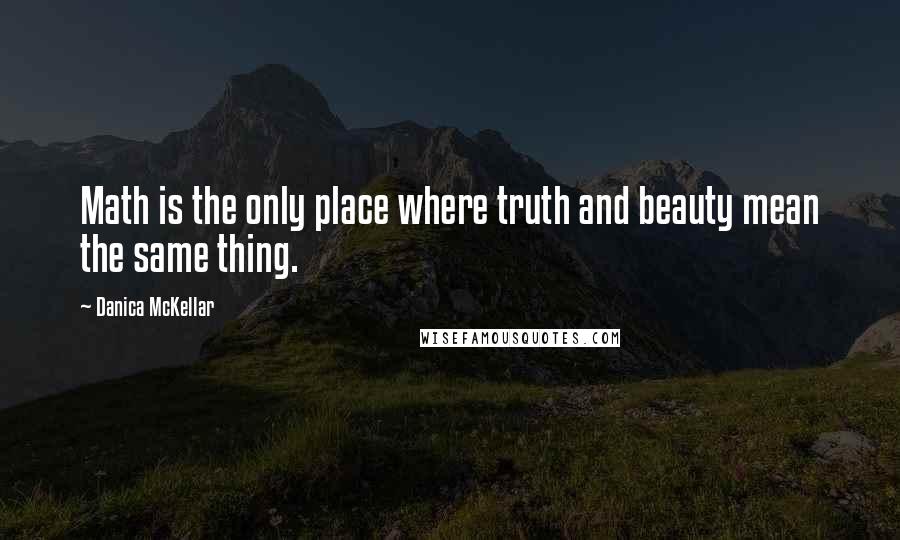 Danica McKellar Quotes: Math is the only place where truth and beauty mean the same thing.