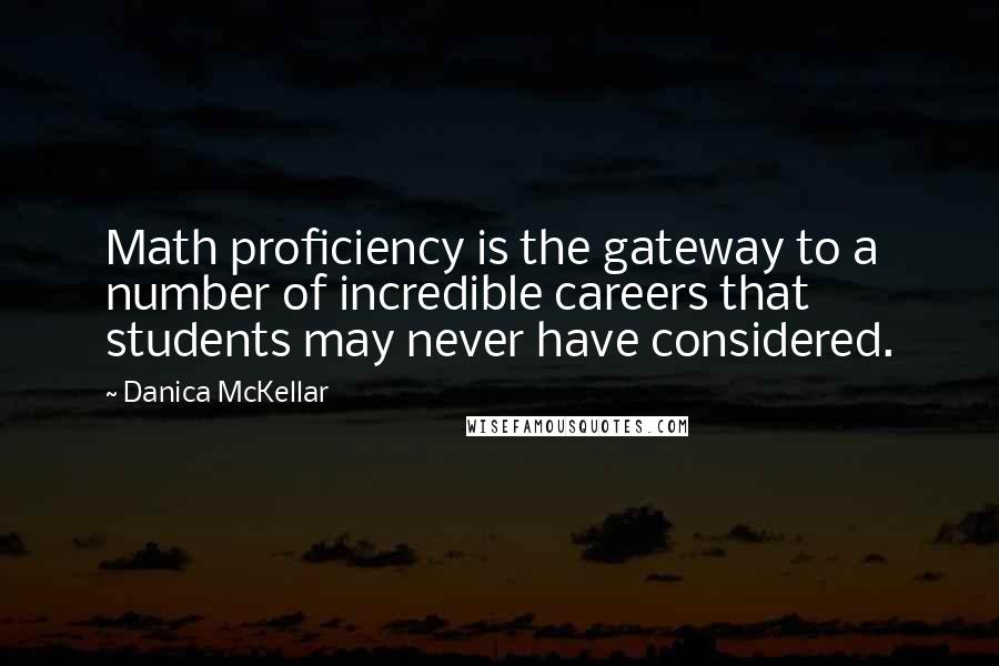 Danica McKellar Quotes: Math proficiency is the gateway to a number of incredible careers that students may never have considered.