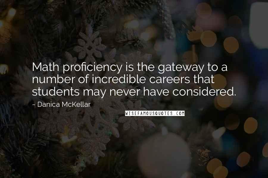 Danica McKellar Quotes: Math proficiency is the gateway to a number of incredible careers that students may never have considered.