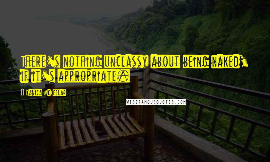 Danica McKellar Quotes: There's nothing unclassy about being naked, if it's appropriate.