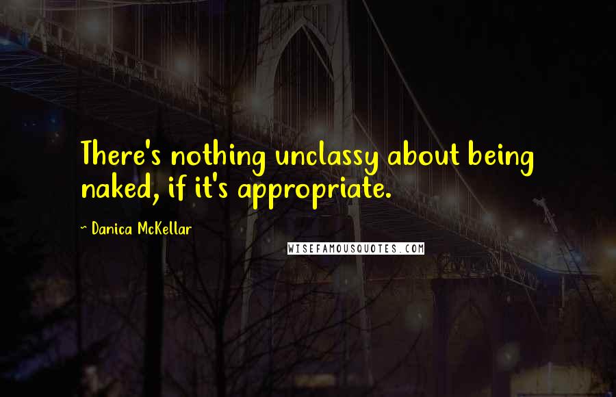 Danica McKellar Quotes: There's nothing unclassy about being naked, if it's appropriate.