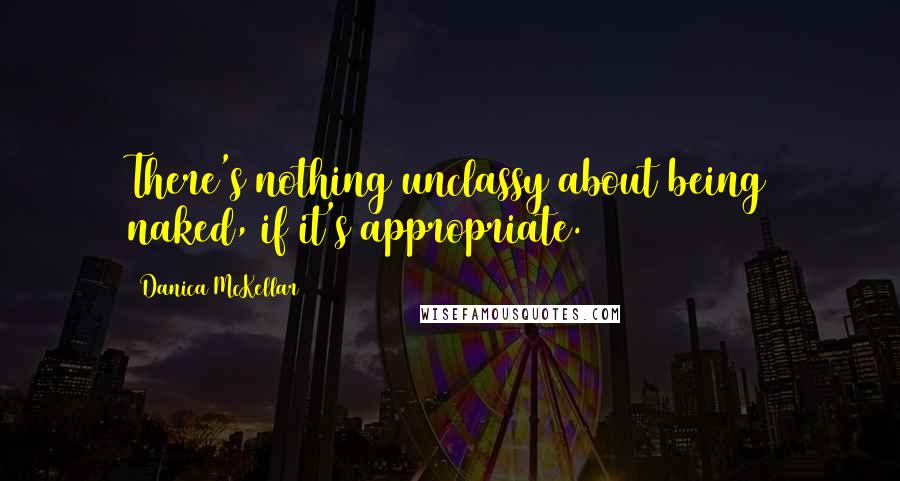 Danica McKellar Quotes: There's nothing unclassy about being naked, if it's appropriate.