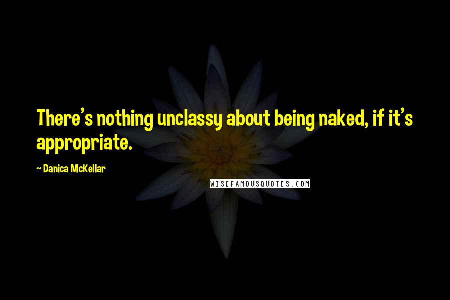 Danica McKellar Quotes: There's nothing unclassy about being naked, if it's appropriate.