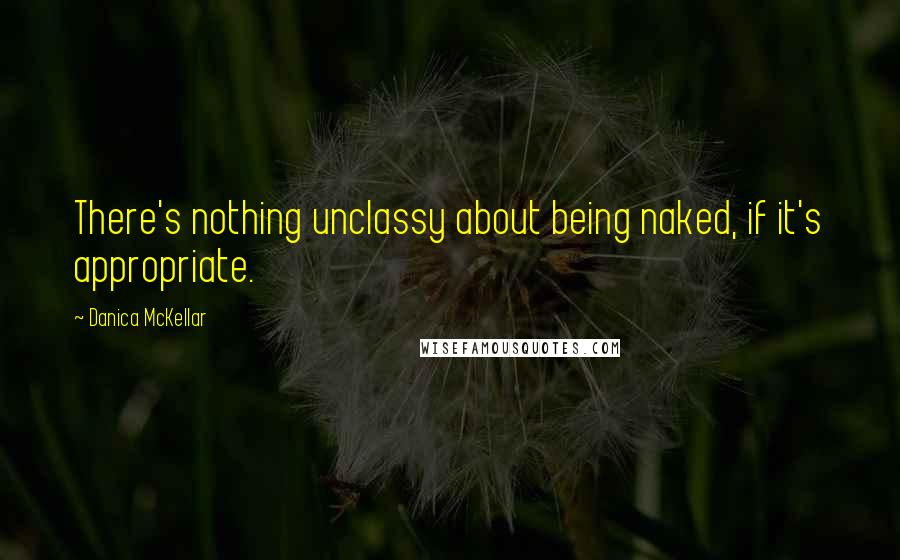 Danica McKellar Quotes: There's nothing unclassy about being naked, if it's appropriate.