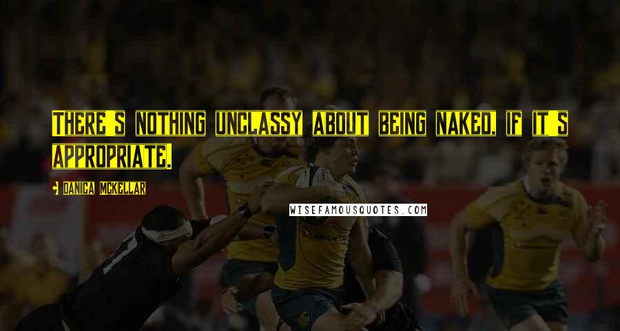 Danica McKellar Quotes: There's nothing unclassy about being naked, if it's appropriate.
