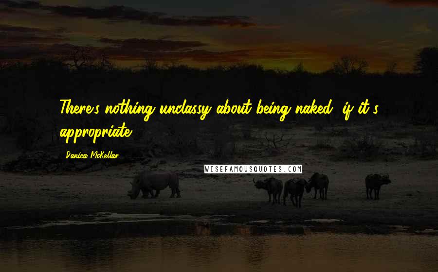 Danica McKellar Quotes: There's nothing unclassy about being naked, if it's appropriate.