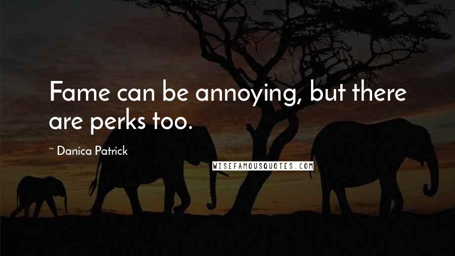 Danica Patrick Quotes: Fame can be annoying, but there are perks too.