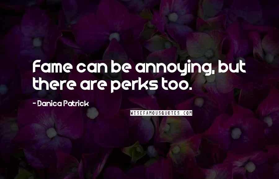 Danica Patrick Quotes: Fame can be annoying, but there are perks too.