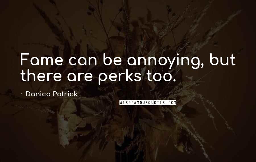 Danica Patrick Quotes: Fame can be annoying, but there are perks too.